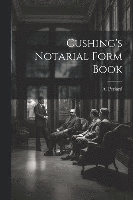 Cushing's Notarial Form Book 1