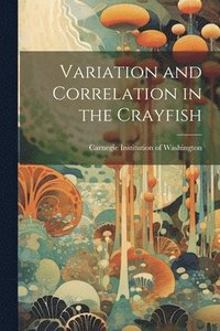 bokomslag Variation and Correlation in the Crayfish