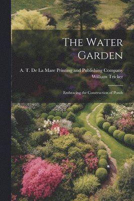 bokomslag Water Garden; Embracing the Construction of Ponds