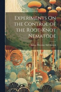 bokomslag Experiments On the Control of the Root-Knot Nematode