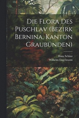 Die Flora des Puschlav (Bezirk Bernina, Kanton Graubnden) 1