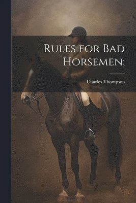 Charles Thompson - Rules for Bad Horsemen;, Häftad