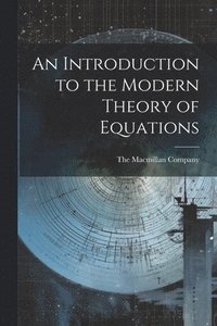 bokomslag An Introduction to the Modern Theory of Equations