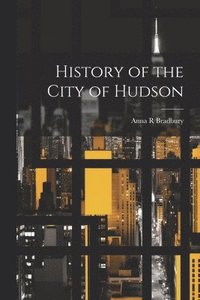bokomslag History of the City of Hudson