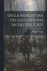 bokomslag Della Mercatura Dei Lucchesi Nei Secoli Xiii. E XIV