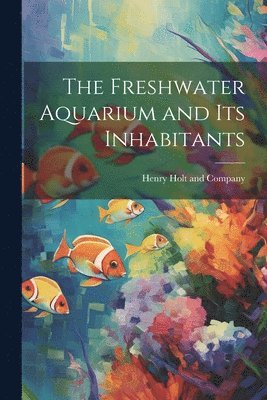 bokomslag Freshwater Aquarium and Its Inhabitants