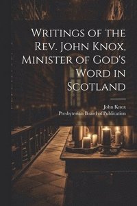 bokomslag Writings of the Rev. John Knox, Minister of God's Word in Scotland