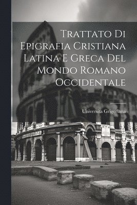 Trattato di Epigrafia Cristiana Latina e Greca del Mondo Romano Occidentale 1