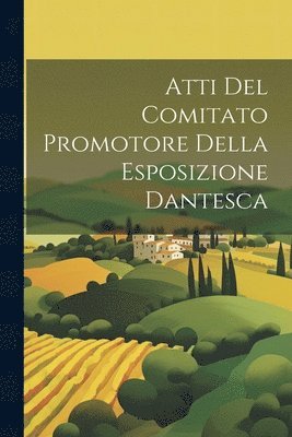 bokomslag Atti Del Comitato Promotore Della Esposizione Dantesca