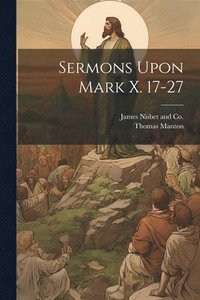 bokomslag Sermons Upon Mark X. 17-27