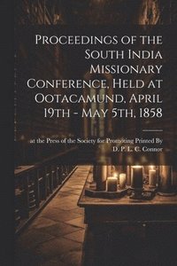 bokomslag Proceedings of the South India Missionary Conference, Held at Ootacamund, April 19th - May 5th, 1858