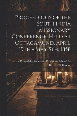 Proceedings of the South India Missionary Conference, Held at Ootacamund, April 19th - May 5th, 1858 1