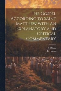 bokomslag The Gospel According to Saint Matthew With An Explanatory and Critical Commentary