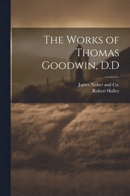 The Works of Thomas Goodwin, D.D 1