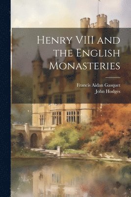 Henry VIII and the English Monasteries 1