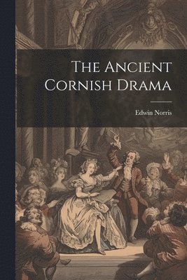 The Ancient Cornish Drama 1