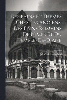 Des Bains Et Themes Chez Les Anciens, Des Bains Romains De Nimes Et Du Temple-De-Diane 1