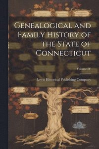 bokomslag Genealogical and Family History of the State of Connecticut; Volume IV