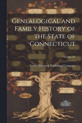 Genealogical and Family History of the State of Connecticut; Volume IV 1