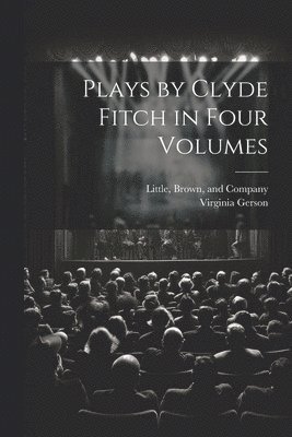 bokomslag Plays by Clyde Fitch in Four Volumes