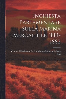 Inchiesta Parlamentare Sulla Marina Mercantile, 1881-1882 1