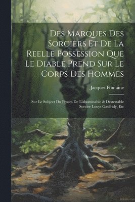 Des Marques Des Sorciers Et De La Reelle Possession Que Le Diable Prend Sur Le Corps Des Hommes