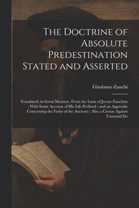 bokomslag The Doctrine of Absolute Predestination Stated and Asserted
