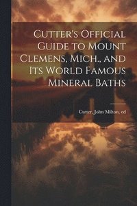 bokomslag Cutter's Official Guide to Mount Clemens, Mich., and its World Famous Mineral Baths