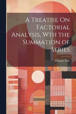 bokomslag A Treatise On Factorial Analysis, Wth the Summation of Series