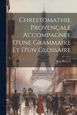 Karl Bartsch - Chrestomathie provençale accompagnée d'une grammaire et d'un glossaire, Häftad