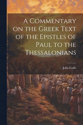 bokomslag A Commentary on the Greek Text of the Epistles of Paul to the Thessalonians