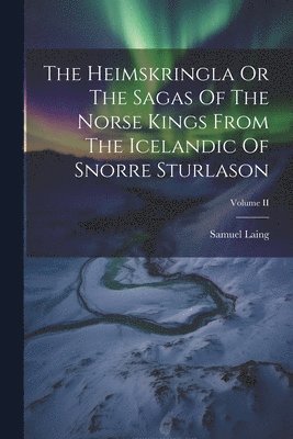 The Heimskringla Or The Sagas Of The Norse Kings From The Icelandic Of Snorre Sturlason; Volume II 1