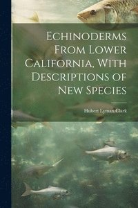 bokomslag Echinoderms From Lower California, With Descriptions of new Species