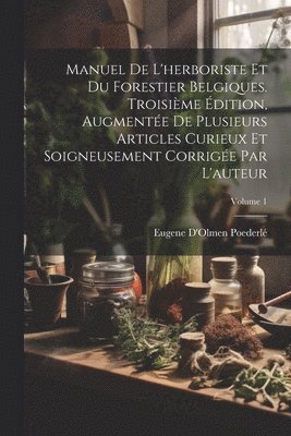 bokomslag Manuel De L'herboriste Et Du Forestier Belgiques. Troisime dition, Augmente De Plusieurs Articles Curieux Et Soigneusement Corrige Par L'auteur; Volume 1