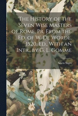 bokomslag The History of the Seven Wise Masters of Rome, Pr. From the Ed. of W. De Worde, 1520, Ed., With an Intr., by G. L. Gomme