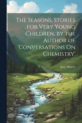 The Seasons, Stories for Very Young Children, by the Author of 'conversations On Chemistry' 1