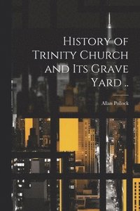 bokomslag History of Trinity Church and its Grave Yard ..