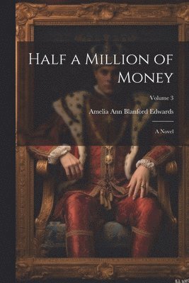 Amelia Ann Blanford Edwards - Half a Million of Money; a Novel; Volume 3, Häftad