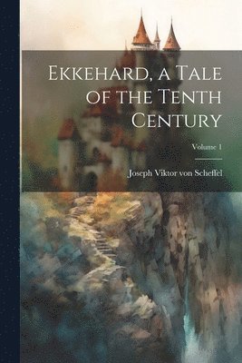 Joseph Viktor Von Scheffel, Joseph Viktor von Scheffel - Ekkehard, a Tale of the Tenth Century; Volume 1, Häftad