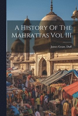 bokomslag A History Of The Mahrattas Vol III