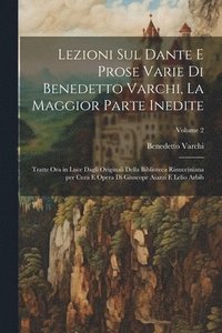 bokomslag Lezioni sul Dante e prose varie di Benedetto Varchi, la maggior parte inedite; tratte ora in luce dagli originali della Biblioteca Rinucciniana per cura e opera di Giuseope Aiazzi e Lelio Arbib;
