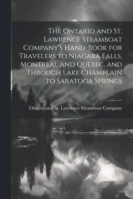 The Ontario and St. Lawrence Steamboat Company's Hand-book for Travelers to Niagara Falls, Montreal and Quebec, and Through Lake Champlain to Saratoga Springs 1