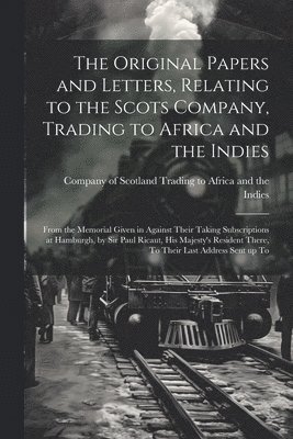 bokomslag Original Papers and Letters, Relating to the Scots Company, Trading to Africa and the Indies