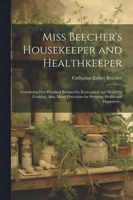 Catharine Esther Beecher - Miss Beecher's Housekeeper and Healthkeeper, Häftad