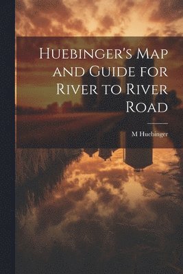 M Huebinger, M. Huebinger - Huebinger's map and Guide for River to River Road, Häftad