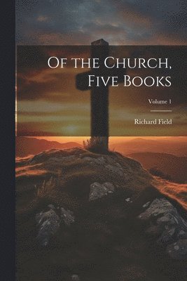 bokomslag Of the Church, Five Books; Volume 1