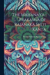 bokomslag The Mahanaya-Prakasha of Rajanaka Shiti Kanta