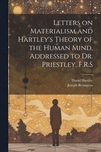 bokomslag Letters on Materialism and Hartley's Theory of the Human Mind, Addressed to Dr. Priestley, F.R.S