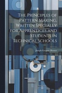 bokomslag The Principles of Pattern Making, Written Specially for Apprentices and Students in Technical Schools