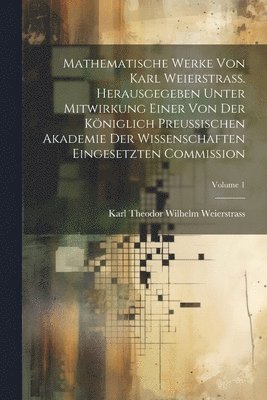 bokomslag Mathematische Werke von Karl Weierstrass. Herausgegeben unter Mitwirkung einer von der Kniglich preussischen Akademie der Wissenschaften eingesetzten Commission; Volume 1